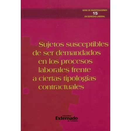 Sujetos Susceptibles De Ser Demandados En Los Procesos Laborales Frente A Ciertas Tipologías Contractuales, De Vários Autores. Editorial U. Externado De Colombia, Tapa Blanda, Edición 2017 En Español