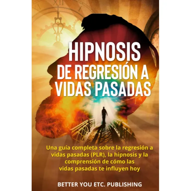 Hipnosis De Regresión A Vidas Pasadas: Una Guía Completa...