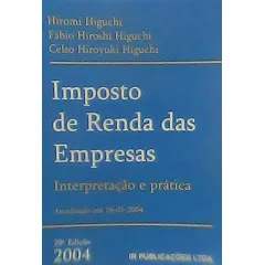 Livro Imposto De Renda Das Empresas 2004 - Interpretação E Prática Ed. 29 - Hiromi Higuchi/ Outros [2004]