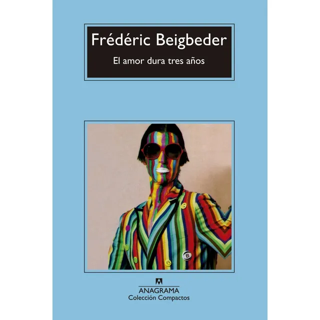 Libro: El Amor Dura Tres Años. Beigbeder, Frederic. Anagrama