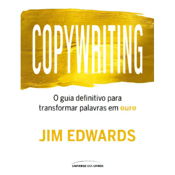 Copywriting: O Guia Definitivo Para Transformar Palavras Em Ouro, De Edwards, Jim. Editora Universo Dos Livros, Capa Mole Em Português, 2022