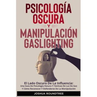 Libro: PsicologĂa Oscura Y ManipulaciĂłn Gaslighting: El Lado Libro: PsicologĂa Oscura Y ManipulaciĂłn Gaslighting: El Lado