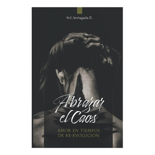 Libro: Abrazar El Caos: Amor En Tiempos De Re-evolución (spa Libro: Abrazar El Caos: Amor En Tiempos De Re-evolución (spa