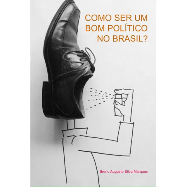 ¿Cómo ser un buen político en Brasil? , de Breno Augusto Silva Marques. Aplicable, vol. 1. Editorial Clube De Autores, tapa blanda, edición 1 en portugués, 2023