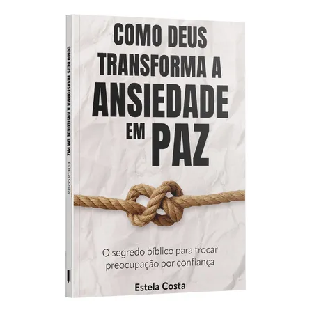 Livro Como Deus Transforma A Ansiedade Em Paz: O Segredo Bíblico Para Trocar Preocupação Por Confiança | Estela Costa, De Estela Costa, Vol. 1. Editora Penkal Books, Capa Mole (2025)