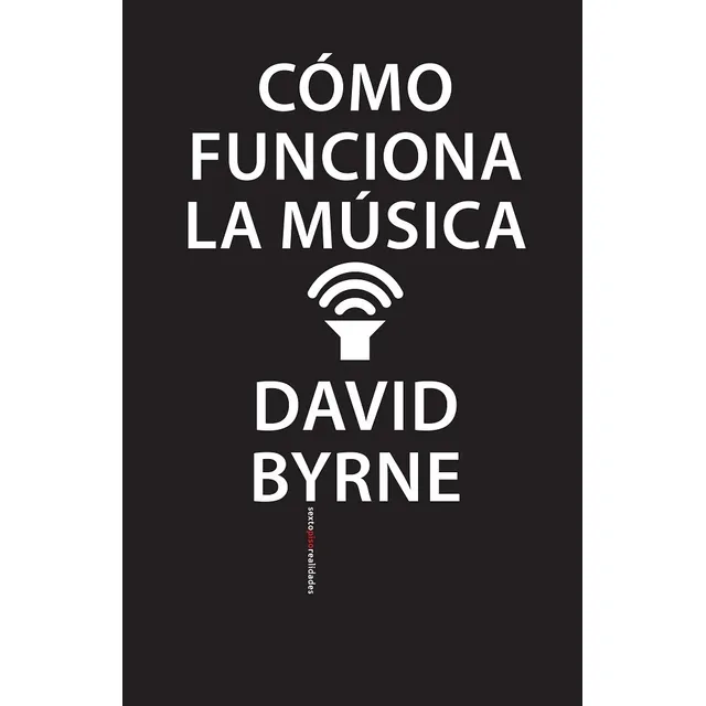 Como Funciona La Musica, de David Byrne. Editorial Sexto Piso, tapa blanda en español, 2017