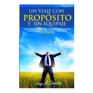 Libro: Un Viaje Con Proposito Y Sin Equipaje: Una Historia Libro: Un Viaje Con Proposito Y Sin Equipaje: Una Historia