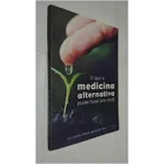 Livro O Que A Medicina Alternativa Pode Fazer Por Voce - Carlos Alberto De Souza Silva [2017]