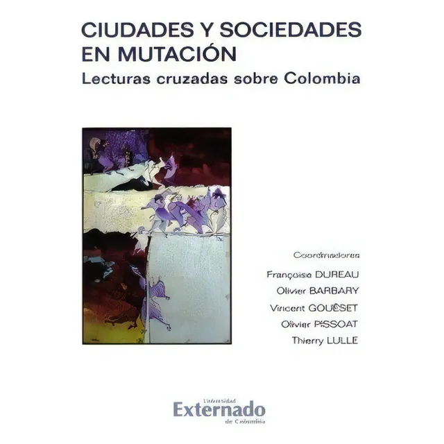 Ciudades Y Sociedades En Mutación.: Lecturas Cruzadas Sobre Colombia, De Varios Autores. 9587102703, Vol. 1. Editorial Editorial U. Externado De Colombia, Tapa Blanda, Edición 2007 En Español, 2007