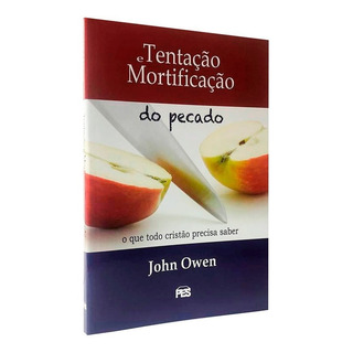 Tentação E Mortificação Do Pecado - John Owen Tentação E Mortificação Do Pecado - John Owen