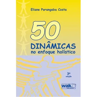 50 Dinamicas No Enfoque Holistico, De Eliane Porangaba Costa. Editora Wak Editora, Capa Mole, Edição 3 Em PortuguĂȘs, 2010 50 Dinamicas No Enfoque Holistico, De Eliane Porangaba Costa. Editora Wak Editora, Capa Mole, Edição 3 Em PortuguĂȘs, 2010