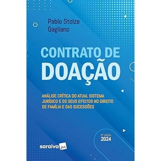 Contrato De Doação: Análise Crítica Do Atual Sistema Jurídico E Os Seus Efeitos No Direito De Família E Das Sucessões, De Stolze, Pablo. Editorial Saraiva Jur, Capa Mole, Edição 6 Em Português, 2024