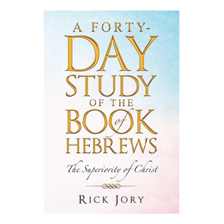 Libro: A Forty-day Study Of The Book Of Hebrews: The Superio Libro: A Forty-day Study Of The Book Of Hebrews: The Superio