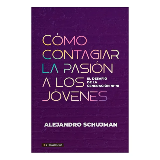 Cómo Contagiar La Pasión A Los Jóvenes - Alejandro Schujman