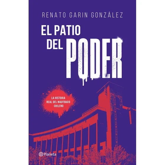 Libro El Patio Del Poder Renato Garín Editorial Planeta Tapa Blanda En Español 2024