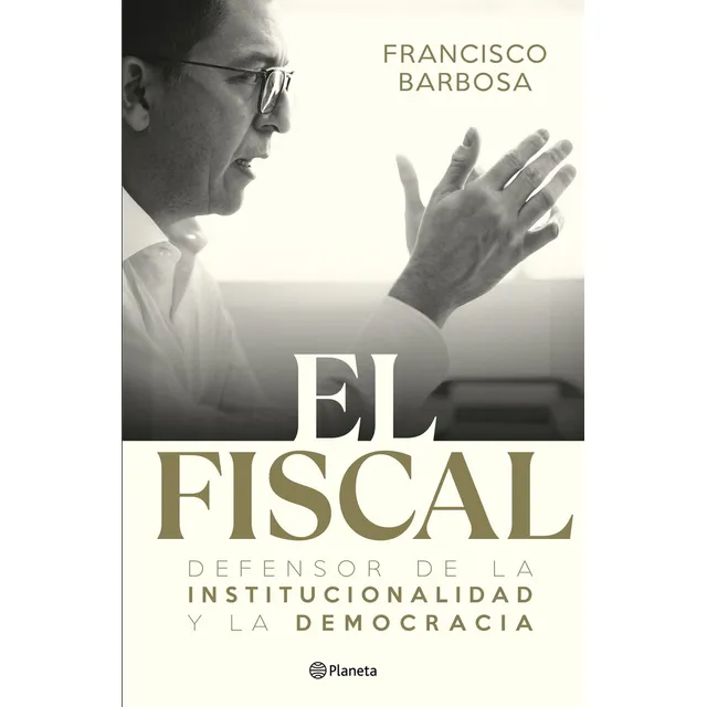 El Fiscal: Defensor De La Institucionalidad Y La Democracia, De Francisco Barbosa., Vol. 1. Editorial Planeta, Tapa Blanda, Edición 2025 En Español, 2025