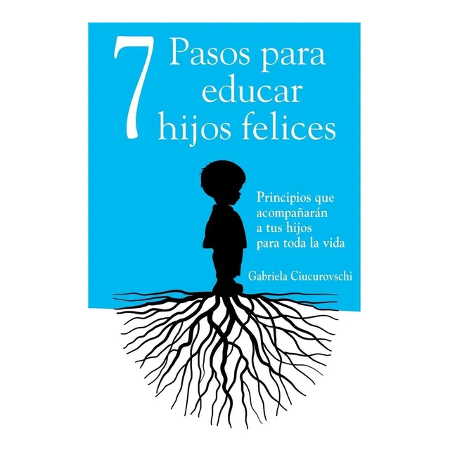 Book: 7 Pasos Para Educar A Hijos Felices: Principios Que A