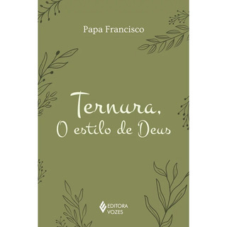 Ternura, O Estilo De Deus, De Francisco, Papa., Vol. 1. Editorial Editora Vozes, Capa Mole, Edição 1 Em Português, 2024 Ternura, O Estilo De Deus, De Francisco, Papa., Vol. 1. Editorial Editora Vozes, Capa Mole, Edição 1 Em Português, 2024