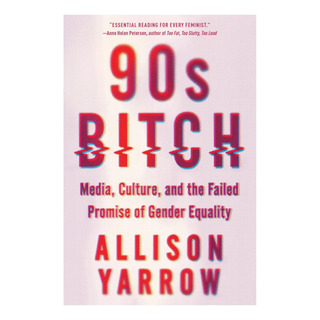 Libro: 90s Bitch: Media, Culture, And The Failed Promise Of Libro: 90s Bitch: Media, Culture, And The Failed Promise Of
