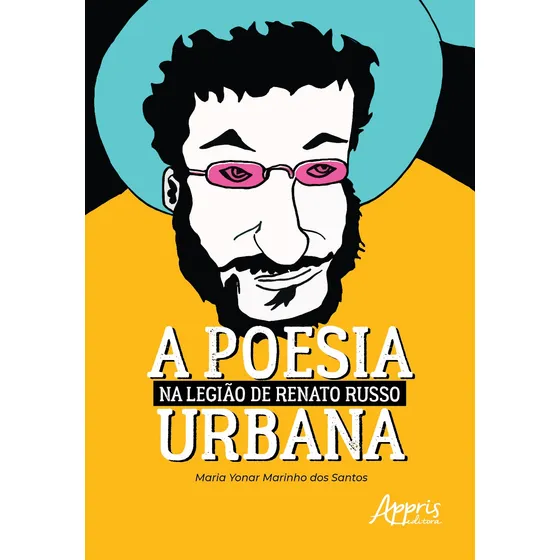 A poesia urbana na legião de Renato Russo, de Santos, Maria Yonar Marinho dos. Editorial Appris Editora e Livraria Eireli - ME, capa mole em português, 2020