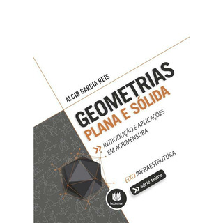 Geometrias Plana E Sólida: Introdução E Aplicações Em Agrimensura, De Reis, Alcir Garcia. Tekne Editorial Bookman Companhia Editora Ltda., Capa Mole Em Português, 2014 Geometrias Plana E Sólida: Introdução E Aplicações Em Agrimensura, De Reis, Alcir Garcia. Tekne Editorial Bookman Companhia Editora Ltda., Capa Mole Em Português, 2014