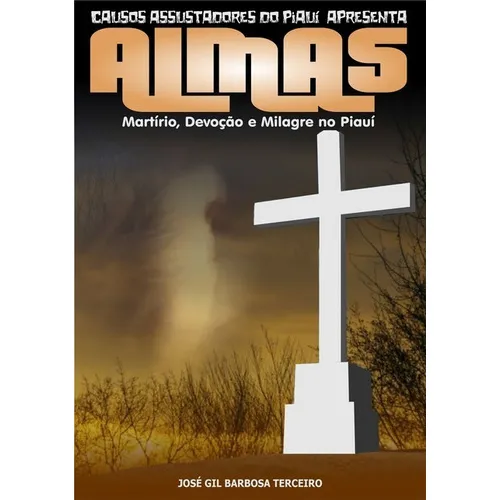 Almas: Martírio, Devoção E Milagre No Piauí, De José Gil Barbosa Terceiro. Série Não Aplicável, Vol. 1. Editora Clube De Autores, Capa Mole, Edição 1 Em Português, 2019