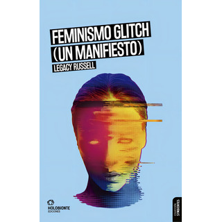 Feminismo Glitch (un Manifiesto), De Russell Legacy. N/a, Vol. Volumen Unico. Editorial Holobionte Ediciones, Tapa Blanda, Edición 1 En Español Feminismo Glitch (un Manifiesto), De Russell Legacy. N/a, Vol. Volumen Unico. Editorial Holobionte Ediciones, Tapa Blanda, Edición 1 En Español