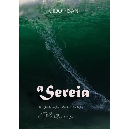 A Sereia E Os Seus Açores Poeticos, De Cido Pisani. Série Não Aplicável, Vol. 1. Editora Clube De Autores, Capa Mole, Edição 1 Em Português, 2021