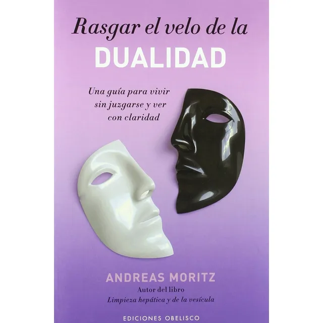 Rasgar el velo de la dualidad: Una guía para vivir sin juzgarse y ver con claridad, de Moritz, Andreas. Editorial Ediciones Obelisco, tapa blanda en español, 2010
