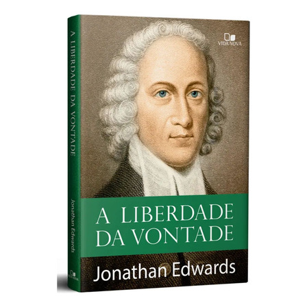 Livro A Liberdade Da Vontade | Jonathan Edwards Livro A Liberdade Da Vontade | Jonathan Edwards