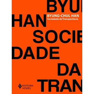 Sociedade Da TransparĂȘncia, De Han, Byung-chul. Editora Vozes, Capa Mole, Edição 1ÂȘ Edição - 2016 Em PortuguĂȘs Sociedade Da TransparĂȘncia, De Han, Byung-chul. Editora Vozes, Capa Mole, Edição 1ÂȘ Edição - 2016 Em PortuguĂȘs