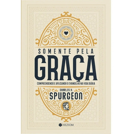 Somente Pela Graça Chales H. Spurgeon Editora Heziom Somente Pela Graça Chales H. Spurgeon Editora Heziom