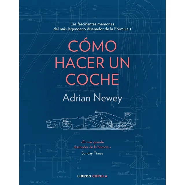 Cómo Hacer Un Coche: Las fascinantes memorias del más legendario diseñador de la Fórmula 1, de Adrian Newey., vol. 0.0. Editorial Cupula, tapa dura, edición 1.0 en español, 2019