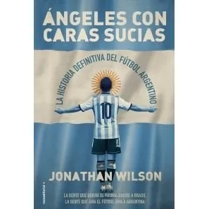 Angeles Con Caras Sucias La Historia Definitiva Del Futbol