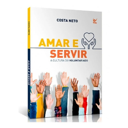 Amar E Servir - Costa Neto A Cultura Do Voluntariado Amar E Servir - Costa Neto A Cultura Do Voluntariado