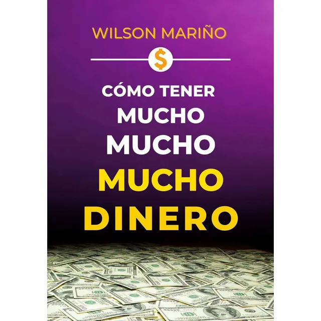 Cómo Tener Mucho Dinero Y Compartirlo , Wilson Mariño
