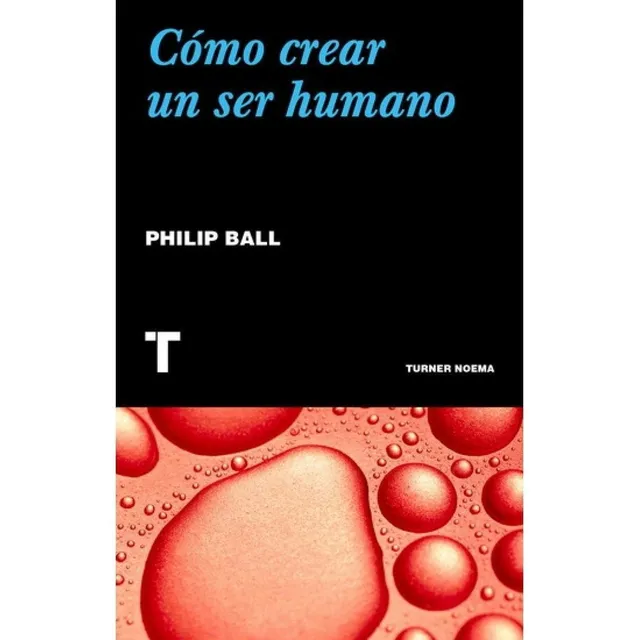 Como Crear Un Ser Humano - Ball, Philip