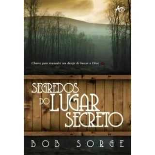 Segredos Do Lugar Secreto, De Bob Sorge. Editora Atos, Capa Mole Em PortuguĂȘs Segredos Do Lugar Secreto, De Bob Sorge. Editora Atos, Capa Mole Em PortuguĂȘs