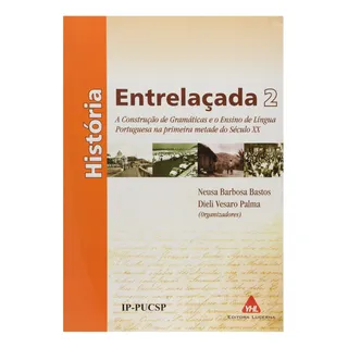 HistĂłria Entrelaçada 2 A Construção De GramĂĄtica E O Ensino De LĂngua Portuguesa Na Primeira Metade Do SĂ©culo Xx - Neusa Barbosa Bastos E Dieli Vesaro Palma HistĂłria Entrelaçada 2 A Construção De GramĂĄtica E O Ensino De LĂngua Portuguesa Na Primeira Metade Do SĂ©culo Xx - Neusa Barbosa Bastos E Dieli Vesaro Palma
