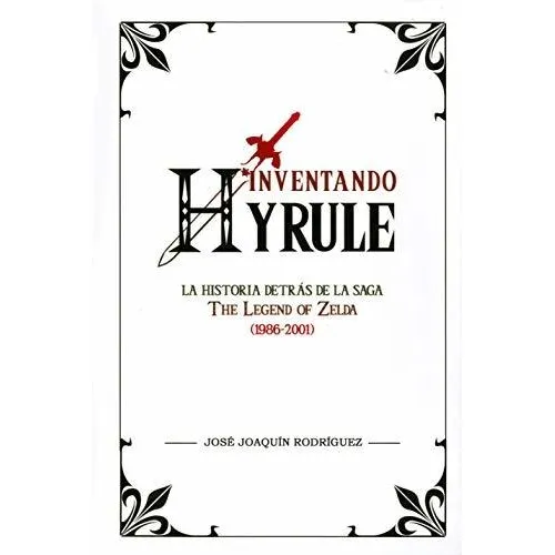 Inventando Hyrule. La Historia Detras De La Saga The Legend