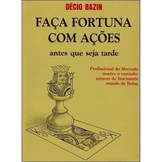 Faça Fortuna Com Ações: Antes Que Seja Tarde - Décio Bazin