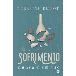 O Sofrimento Nunca É Em Vão, De Elliot, Elisabeth. Editorial Missão Evangélica Literária, Capa Mole Em Português, 2020 O Sofrimento Nunca É Em Vão, De Elliot, Elisabeth. Editorial Missão Evangélica Literária, Capa Mole Em Português, 2020