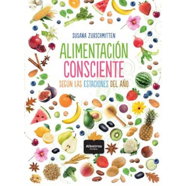 Alimentación consciente: Según las estaciones del año, de Susana Zurschmitten. Editorial Albatros Tu Hogar, tapa blanda, edición 1 en español, 2020
