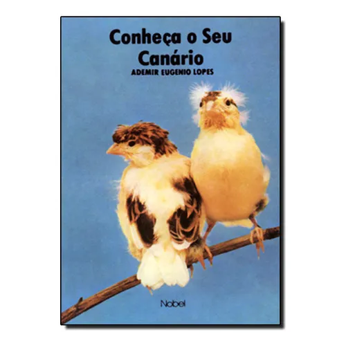 Conheça O Seu Canário, De Ademir Eugênio Lopes. Editora Nobel, Capa Dura Em Português