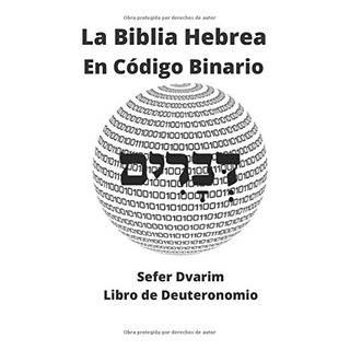 La Biblia Hebrea En Codigo Binario: Sefer Dvarim- Libro De D La Biblia Hebrea En Codigo Binario: Sefer Dvarim- Libro De D