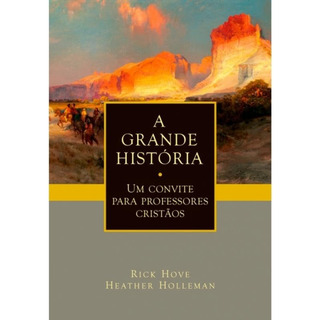 A Grande História | Um Convite Para Professores Cristãos | Rick Hove A Grande História | Um Convite Para Professores Cristãos | Rick Hove