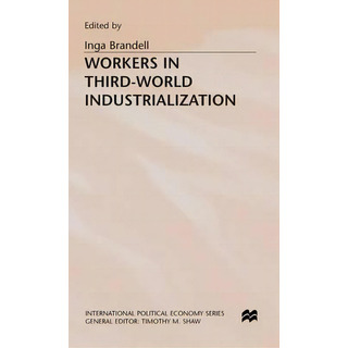 Workers In Third-world Industrialization, De Inga Brandell. International Political Economy Series, Vol. 1. Editorial Palgrave Macmillan, Tapa Dura En Inglés Workers In Third-world Industrialization, De Inga Brandell. International Political Economy Series, Vol. 1. Editorial Palgrave Macmillan, Tapa Dura En Inglés