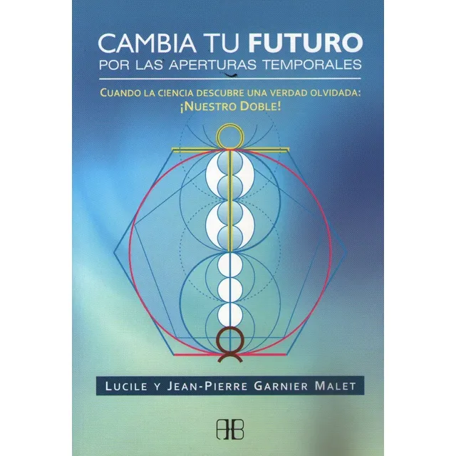 Cambia Tu Futuro Por Las Aperturas Temporales de Lucile y Jean-Pierre Garnier Malet Editorial Arkano Books tapa blanda en español 2015