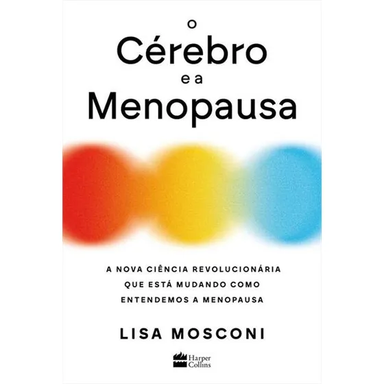 Livro O cérebro e a menopausa A nova ciência revolucionária que está mudando como entendemos a menopausa de Lisa Mosconi editora HarperCollins Brasil capa mole edição 1 em português 2024