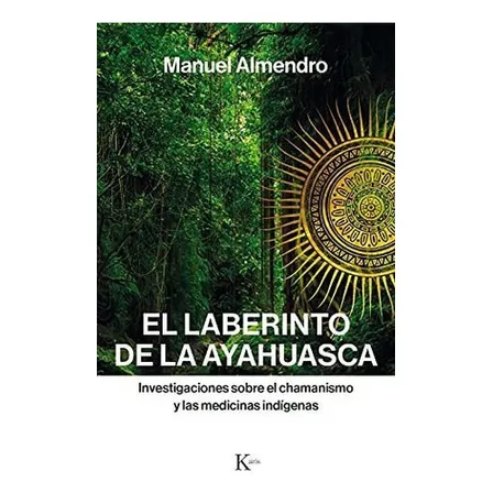 El Laberinto De La Ayahuasca: Investigaciones Sobre El Chamanismo Y Las Medicinas Indígenas (sabiduría Perenne), De Almendro Almendro, Manuel. Editorial Kairós Sa, Tapa Tapa Blanda En Español